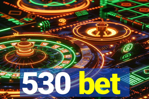 530 bet